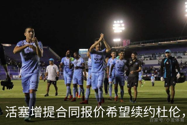 活塞增提合同报价希望续约杜伦，目标锁定两亿合约
